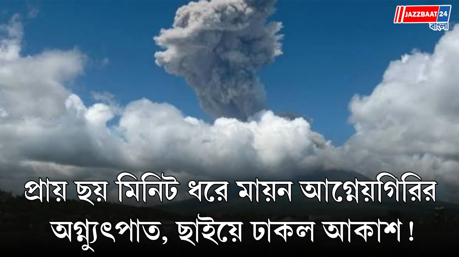 ফিলিপিন্সে ফের ভয়াবহ অগ্ন্যুৎপাত মাউন্ট মায়নে! আকাশে ৩ হাজার মিটার উঁচু ছাইয়ের স্তম্ভ, জারি সতর্কতা